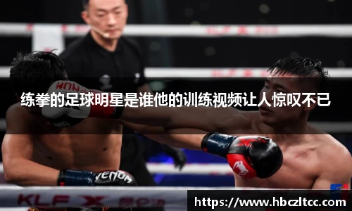 练拳的足球明星是谁他的训练视频让人惊叹不已