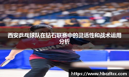 西安乒乓球队在钻石联赛中的灵活性和战术运用分析